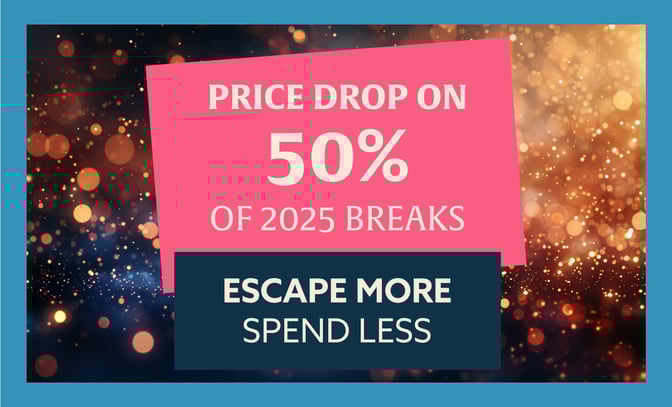 Price Drop on 50% of 2025 breaks - Escape more, Spend less