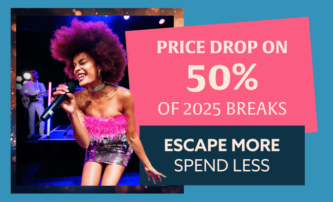 Price Drop on 50% of 2025 breaks - Escape more, Spend less