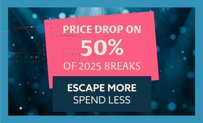 Price Drop on 50% of 2025 breaks - Escape more, Spend less